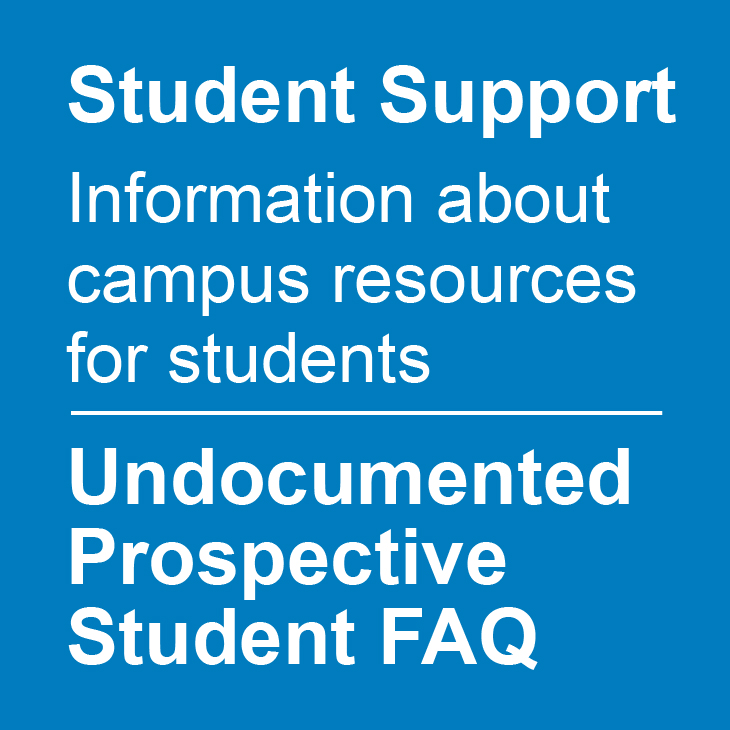 Student Support: Information about campus resources for students; Undocumented Prospective Student FAQ.
